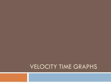 VELOCITY TIME GRAPHS. The Velocity vs. Time Graph Velocity (m/s) Time (s) 0 5 10 5 15 ∆v ∆t Velocity vs. time.