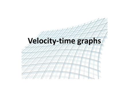 Velocity-time graphs. Edexcel Statements Velocity-time graph What story does the graph tell?