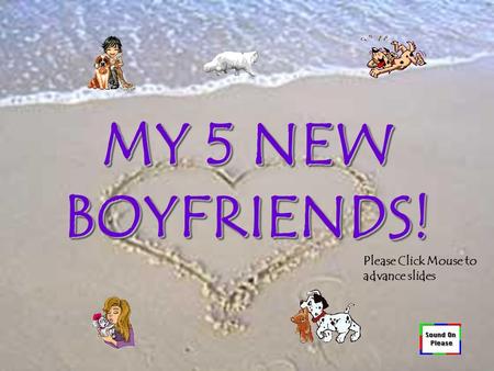 MY 5 NEW BOYFRIENDS! Please Click Mouse to advance slides.
