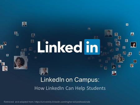 LinkedIn on Campus: How LinkedIn Can Help Students Retrieved and adapted from: https://university.linkedin.com/higher-ed-professionals.