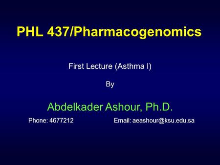 PHL 437/Pharmacogenomics First Lecture (Asthma I) By Abdelkader Ashour, Ph.D. Phone: 4677212