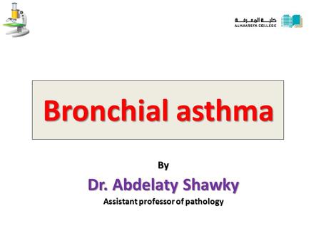 Bronchial asthma By Dr. Abdelaty Shawky Assistant professor of pathology.