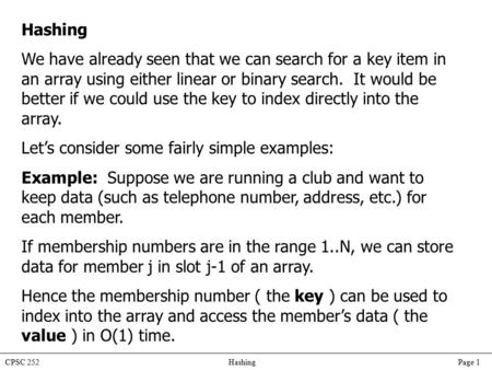 CPSC 252 Hashing Page 1 Hashing We have already seen that we can search for a key item in an array using either linear or binary search. It would be better.