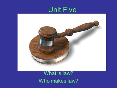 Unit Five What is law? Who makes law? Unit Five Jurisprudence – –The study of law Law – - A set of rules or regulations that by which a government regulates.
