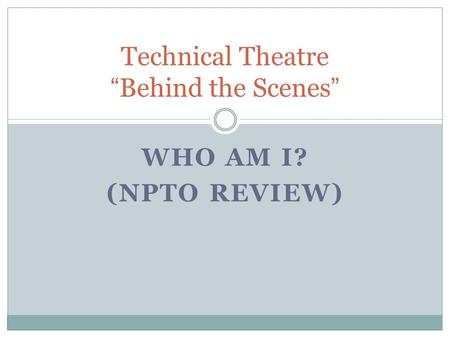 WHO AM I? (NPTO REVIEW) Technical Theatre “Behind the Scenes”