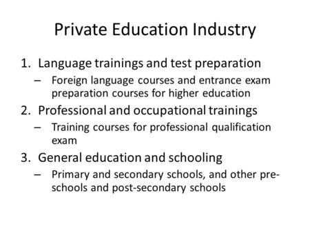 Private Education Industry 1.Language trainings and test preparation – Foreign language courses and entrance exam preparation courses for higher education.