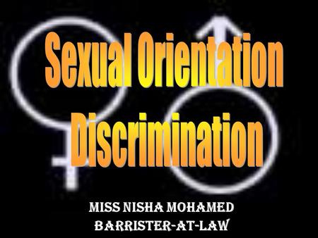 Miss Nisha Mohamed Barrister-at-law. Sexual Orientation Discrimination Bill Sexual Orientation Discrimination Bill Introduced by Anna Wu and Lau Chin.