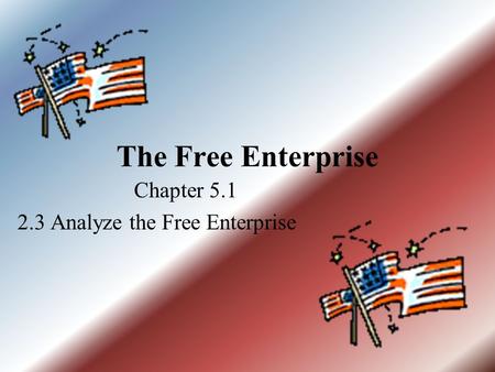 The Free Enterprise Chapter 5.1 2.3 Analyze the Free Enterprise.
