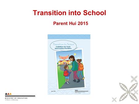 Transition into School Parent Hui 2015. What is needed for a good transition into school?  early planning,  parent / whānau engagement,  strong relationships.