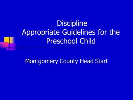 Discipline Appropriate Guidelines for the Preschool Child Montgomery County Head Start.