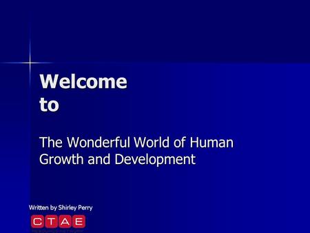 Welcome to The Wonderful World of Human Growth and Development Written by Shirley Perry.