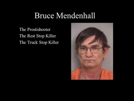 Bruce Mendenhall The Prostishooter The Rest Stop Killer The Truck Stop Killer.