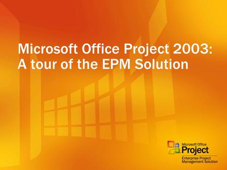 Microsoft Office Project 2003: A tour of the EPM Solution.