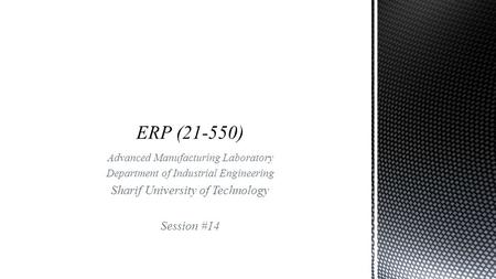 Advanced Manufacturing Laboratory Department of Industrial Engineering Sharif University of Technology Session #14.