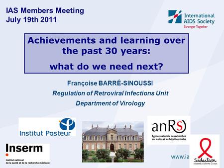 IAS Members Meeting July 19th 2011 Achievements and learning over the past 30 years: what do we need next? Françoise BARRÉ-SINOUSSI Regulation of Retroviral.