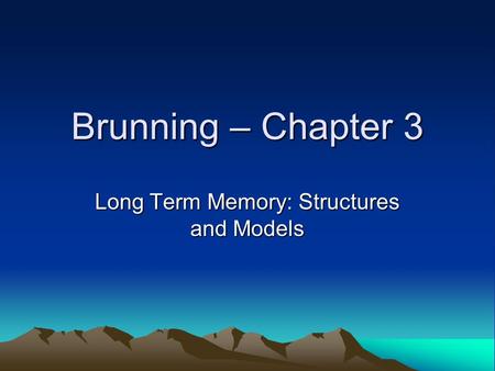 Brunning – Chapter 3 Long Term Memory: Structures and Models.