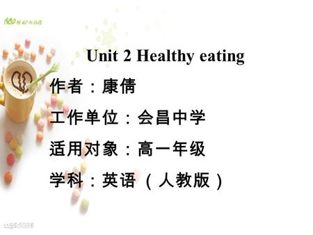 Unit 2 Healthy eating 作者：康倩 工作单位：会昌中学 适用对象：高一年级 学科：英语 （人教版）