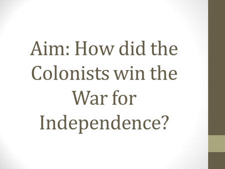 Aim: How did the Colonists win the War for Independence?