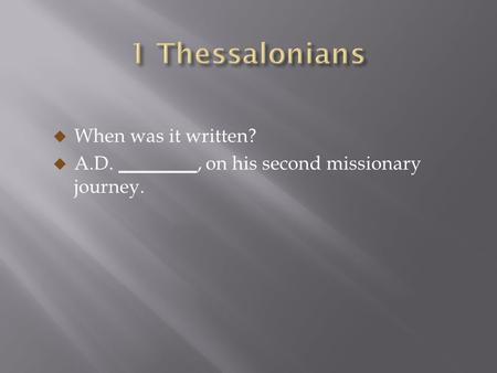  When was it written?  A.D. ________, on his second missionary journey.