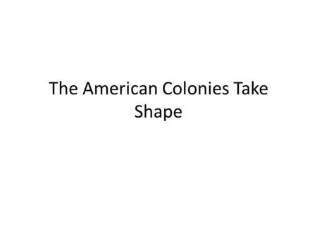 The American Colonies Take Shape. Explain how European immigration to the colonies changed between the late 1600s and 1700s. Analyze the development of.
