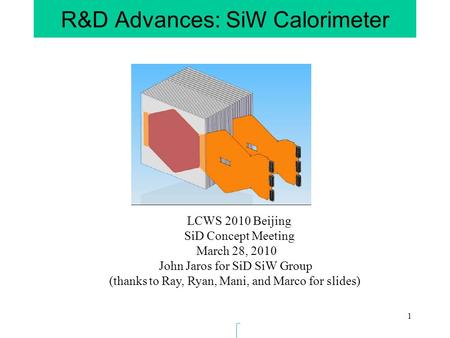1 R&D Advances: SiW Calorimeter LCWS 2010 Beijing SiD Concept Meeting March 28, 2010 John Jaros for SiD SiW Group (thanks to Ray, Ryan, Mani, and Marco.