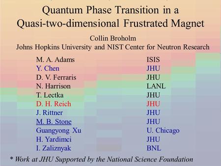 Collin Broholm Johns Hopkins University and NIST Center for Neutron Research Quantum Phase Transition in a Quasi-two-dimensional Frustrated Magnet M. A.
