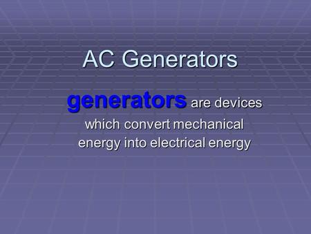 AC Generators generators are devices which convert mechanical energy into electrical energy.
