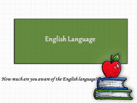 How much are you aware of the English language?