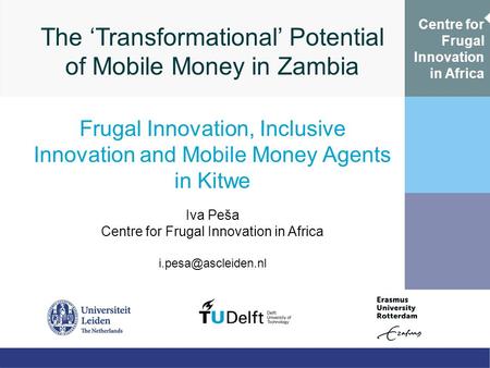 The ‘Transformational’ Potential of Mobile Money in Zambia Frugal Innovation, Inclusive Innovation and Mobile Money Agents in Kitwe Iva Peša Centre for.