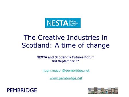 PEMBRIDGE NESTA and Scotland’s Futures Forum 3rd September 07 The Creative Industries in Scotland: A time of change