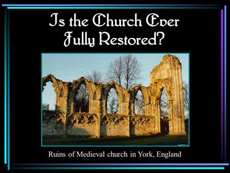 Is the Church Ever Fully Restored? Ruins of Medieval church in York, England.