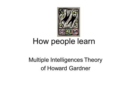 How people learn Multiple Intelligences Theory of Howard Gardner.