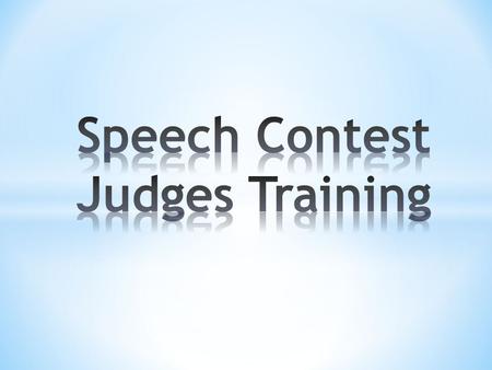 Agenda * Purpose of Speech Contests * What’s in it for Me? * What Makes a Good Judge? * The Art of Judging * BREAK * Practice (World Champion of Public.