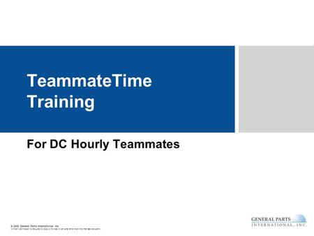 © 2008 General Parts International, Inc. Written permission is required to copy or forward to anyone other than the intended recipient. TeammateTime Training.