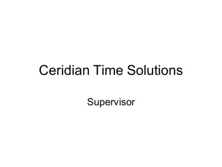 Ceridian Time Solutions Supervisor. IMPORTANT If you are not the manager of an employee but have been assigned the task of approving time for that employee,