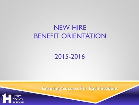 2015-2016 Ensuring Success For Each Student NEW HIRE BENEFIT ORIENTATION.