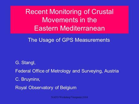 NATO Workshop Veszprem 2004 Recent Monitoring of Crustal Movements in the Eastern Mediterranean The Usage of GPS Measurements G. Stangl, Federal Office.