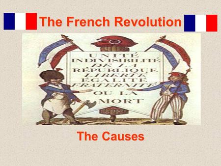 The French Revolution The Causes. The 4 Stages of the French Revolution 1 st Stage “Moderate Phase” (1789 – 1791) –Meeting of Estate General –Fall of.