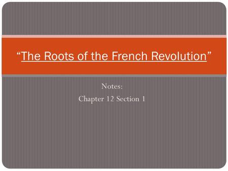 Notes: Chapter 12 Section 1 “The Roots of the French Revolution”