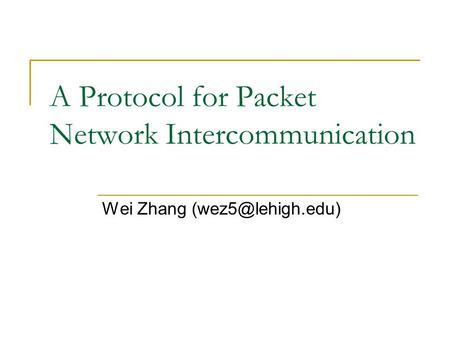A Protocol for Packet Network Intercommunication Wei Zhang