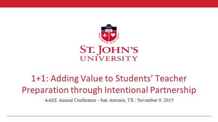 1+1: Adding Value to Students’ Teacher Preparation through Intentional Partnership AAEE Annual Conference - San Antonio, TX | November 9, 2015.