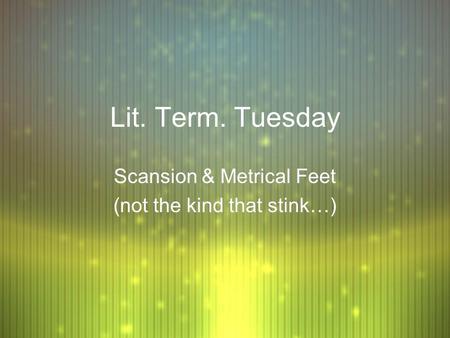 Lit. Term. Tuesday Scansion & Metrical Feet (not the kind that stink…) Scansion & Metrical Feet (not the kind that stink…)