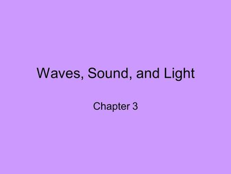 Waves, Sound, and Light Chapter 3. Bell Work 11/20/09 1.How long did you study for yesterday’s test? 2.How do you think you did on the test? 3.Will you.