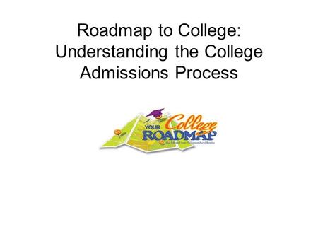 Roadmap to College: Understanding the College Admissions Process.