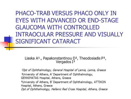 PHACO-TRAB VERSUS PHACO ONLY IN EYES WITH ADVANCED OR END-STAGE GLAUCOMA WITH CONTROLLED INTRAOCULAR PRESSURE AND VISUALLY SIGNIFICANT CATARACT Liaska.