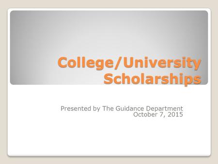 College/University Scholarships Presented by The Guidance Department October 7, 2015.