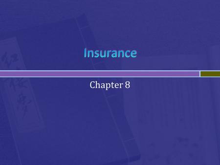 Chapter 8.  Protection against possible financial loss  Property loss  Illness  Injury  Insurance company (insurer): a risk- sharing business that.