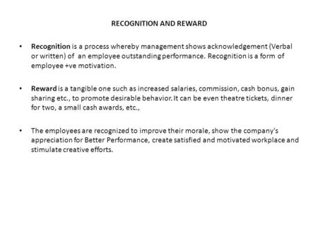 RECOGNITION AND REWARD Recognition is a process whereby management shows acknowledgement (Verbal or written) of an employee outstanding performance. Recognition.