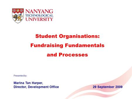 Student Organisations: Fundraising Fundamentals and Processes Presented by: Marina Tan Harper, Director, Development Office29 September 2009.