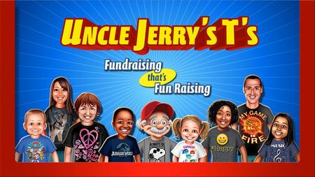 What are we raising money for? ( Your School Name ) is sponsoring an Uncle Jerry’s T’s Fundraiser to help raise important funds. Uncle Jerry’s T’s was.